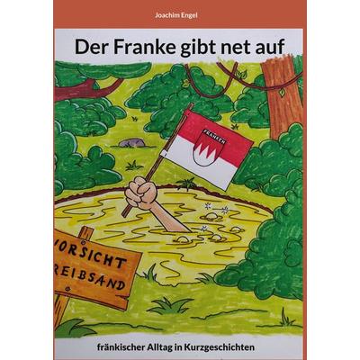 Der Franke gibt net auf, Taschenbuch von Joachim Engel, BoD – Books on Demand, 978-3-7562-0941-5