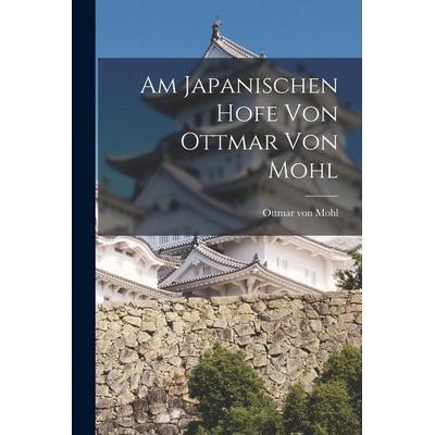 Am japanischen Hofe von Ottmar von Mohl, Taschenbuch von Ottmar Mohl, British Library, Historical Print Editions, 978-1-01-866997-7