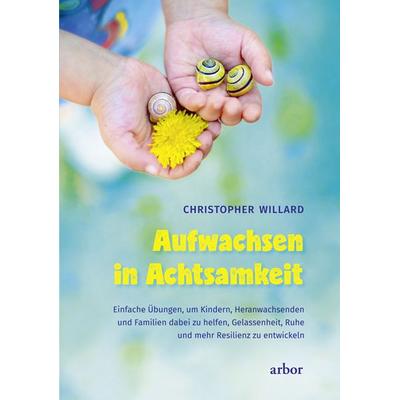 Aufwachsen in Achtsamkeit, Gebundene Ausgabe von Christopher Willard, Arbor, 978-3-86781-187-3