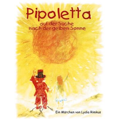 Pipoletta auf der Suche nach der gelben Sonne, Taschenbuch von Lydia Rimkus, BoD – Books on Demand, 978-3-8334-7417-0