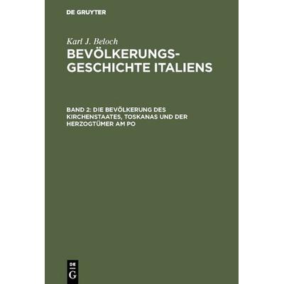 Die Bevölkerung des Kirchenstaates, Toskanas und der Herzogtümer am Po, Gebundene Ausgabe von Karl J. Beloch, De Gruyter, 978-3-11-000441-0