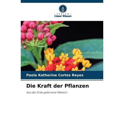 Die Kraft der Pflanzen, Taschenbuch von Paola Katherine Cortés Reyes, Verlag Unser Wissen, 978-620-9-24633-3