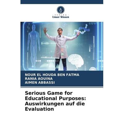 Serious Game for Educational Purposes: Auswirkungen auf die Evaluation, Taschenbuch von Nour El Houda Ben Fatma,Rania Aouina,Aïmen Abbassi, Verlag