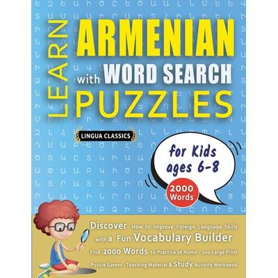 LEARN ARMENIAN WITH WORD SEARCH PUZZLES FOR KIDS 6 - 8 - Discover How to Improve Foreign Language Skills with a Fun Vocabulary Builder. Find 2000