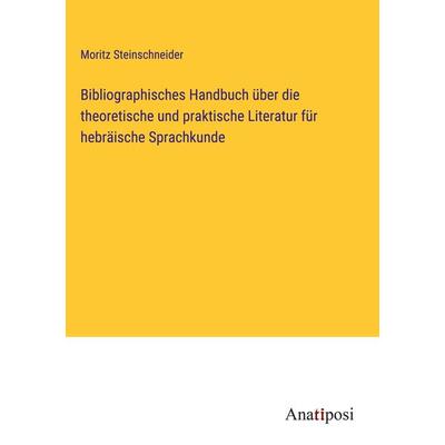 Bibliographisches Handbuch über die theoretische und praktische Literatur für hebräische Sprachkunde, Gebundene Ausgabe von Moritz Steinschneider,