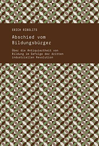 Erich Ribolits - Abschied vom Bildungsbürger: Über die Antiquiertheit von Bildung im Gefolge der dritten industriellen Revolution - Preis vom 30.09.2026 09:01:18 h
