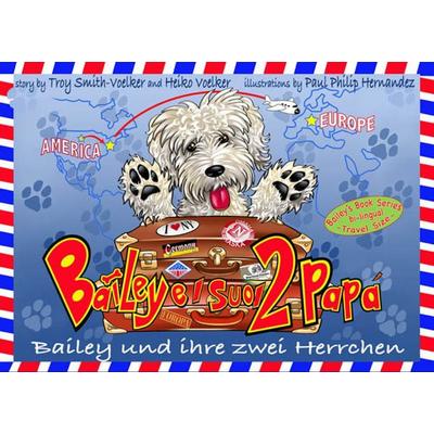Bailey und ihre zwei Herrchen - Bailey e i suoi due papà, Taschenbuch von Heiko Völker,Troy Smith-Völker, BoD – Books on Demand, 978-3-8482-1788-5