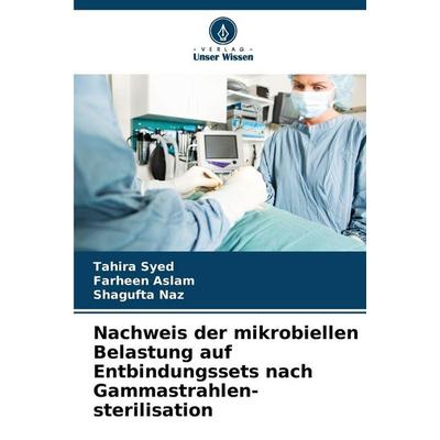 Nachweis der mikrobiellen Belastung auf Entbindungssets nach Gammastrahlen-sterilisation, Taschenbuch von Tahira Syed,Farheen Aslam,Shagufta Naz,