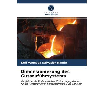 Dimensionierung des Gusszuführsystems, Taschenbuch von Keli Vanessa Salvador Damin, Verlag Unser Wissen, 978-620-3-63399-3