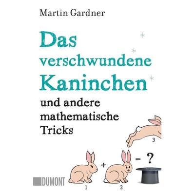 Das verschwundene Kaninchen und andere mathematische Tricks, Taschenbuch von Martin Gardner, DuMont Buchverlag, 978-3-8321-6351-8