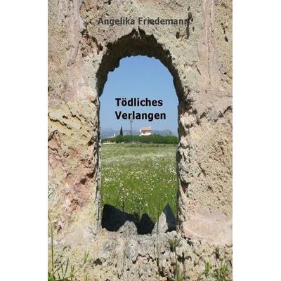 Tödliches Verlangen, Taschenbuch von Angelika Friedemann, Epubli, 978-3-7584-2174-7