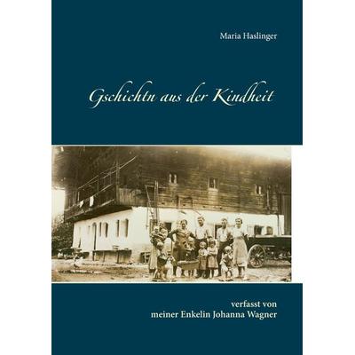Gschichtn aus der Kindheit, Gebundene Ausgabe von Maria Haslinger,Johanna Wagner, BoD – Books on Demand, 978-3-7386-5855-2