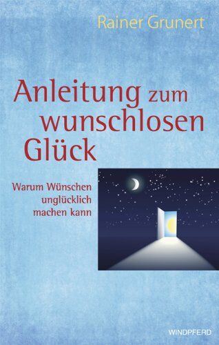 Rainer Grunert - Anleitung zum wunschlosen Glück: Warum Wünschen unglücklich machen kann - Preis vom 09.10.2026 07:28:09 h