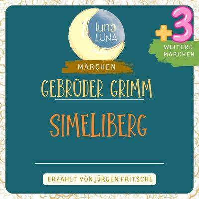 Gebrüder Grimm: Simeliberg plus drei weitere Märchen - Gebrüder Grimm,Luna Luna, Audio, 9783754503867