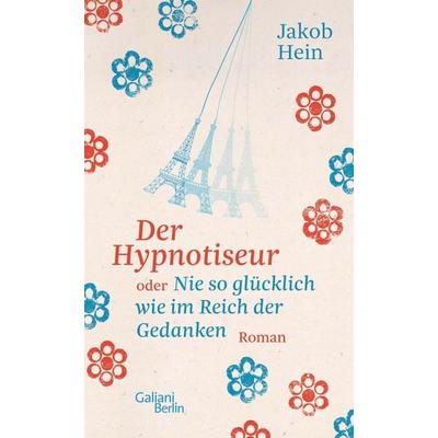 Der Hypnotiseur oder Nie so glücklich wie im Reich der Gedanken, Gebundene Ausgabe von Jakob Hein, Galiani Berlin ein Imprint von Kiepenheuer &