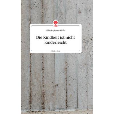 Die Kindheit ist nicht kinderleicht. Life is a Story - story.one, Gebundene Ausgabe von Ulrike Puckmayr-Pfeifer, Story.one publishing,
