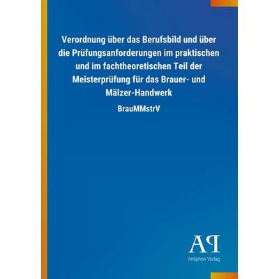 Verordnung über das Berufsbild und über die Prüfungsanforderungen im praktischen und im fachtheoretischen Teil der Meisterprüfung für das Brauer- und