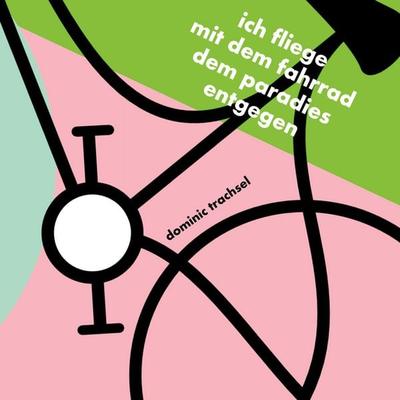 ich fliege mit dem fahrrad dem paradies entgegen, Gebundene Ausgabe von Dominic Trachsel, BoD – Books on Demand, 978-3-7526-2019-1