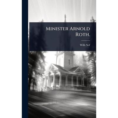 Minister Arnold Roth., Gebundene Ausgabe von Willi Nef, Legare Street Press, 978-1-02-491452-8