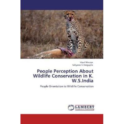 Maurya, V: People Perception About Wildlife Conservation in, Taschenbuch von Vipul Maurya,Sabyasachi Dasgupta, LAP LAMBERT Academic Publishing,
