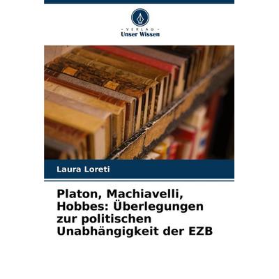 Platon, Machiavelli, Hobbes: Überlegungen zur politischen Unabhängigkeit der EZB, Taschenbuch von Laura Loreti, Verlag Unser Wissen, 978-620-7-37274-4