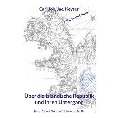 Über die Isländische Republik und ihren Untergang, Taschenbuch von Carl Joh. Jac. Keyser, BoD – Books on Demand, 978-3-7534-3882-5