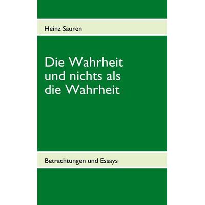Die Wahrheit und nichts als die Wahrheit, Taschenbuch von Heinz Sauren, BoD – Books on Demand, 978-3-8391-0831-4