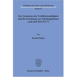 Der Grundsatz der Verhältnismässigkeit und die Erstattung von Schulungskosten nach dem BetrVG 72., Fachbücher von Ronald Pahlen