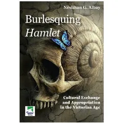 Burlesquing Hamlet: Cultural Exchange and Appropriation in the Victorian Age, Fachbücher von Neslihan Gunaydin Albay