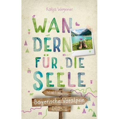 Bayerische Voralpen. Wandern für die Seele, Taschenbuch von Katja Wegener, Droste Verlag GmbH, 978-3-7700-2209-0