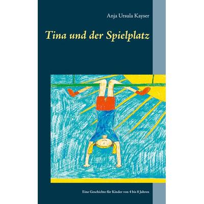 Tina und der Spielplatz, Taschenbuch von Anja Ursula Kayser, BoD – Books on Demand, 978-3-7534-6255-4
