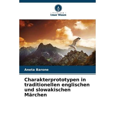 Charakterprototypen in traditionellen englischen und slowakischen Märchen, Taschenbuch von Aneta Barone, Verlag Unser Wissen, 978-620-9-12195-1