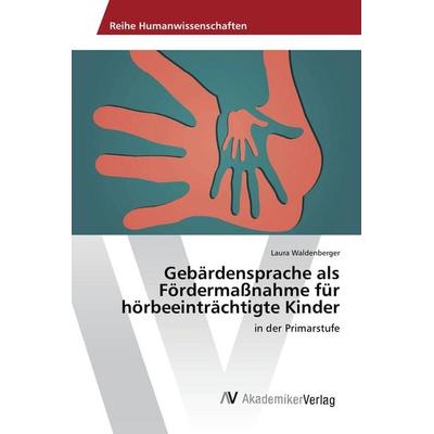 Gebärdensprache als Fördermaßnahme für hörbeeinträchtigte Kinder, Taschenbuch von Laura Waldenberger, AV Akademikerverlag, 978-620-2-21041-6