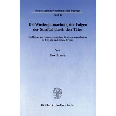 Die Wiedergutmachung der Folgen der Straftat durch den Täter., Taschenbuch von Uwe Brauns, Duncker & Humblot, 978-3-428-08391-6