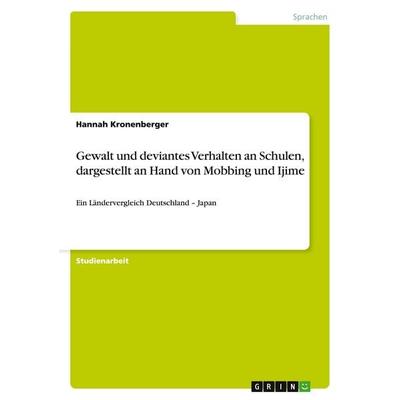 Gewalt und deviantes Verhalten an Schulen, dargestellt an Hand von Mobbing und Ijime, Taschenbuch von Hannah Kronenberger, GRIN, 978-3-640-44807-4