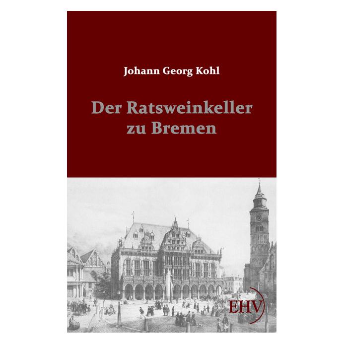 EHV Der Ratsweinkeller zu Bremen (Deutsch, Softcover, Johann Georg Kohl) (55384595)