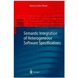 Semantic Integration of Heterogeneous Software Specifications, Fachbücher von Martin Grosse-Rhode