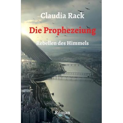 Rebellen des Himmels / Die Prophezeiung, Taschenbuch von Claudia Rack, Epubli, 978-3-7541-2002-6