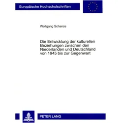 Die Entwicklung der kulturellen Beziehungen zwischen den Niederlanden und Deutschland von 1945 bis z, Fachbücher von Wolfgang Schanze