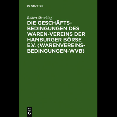 Die Geschäftsbedingungen des Waren-Vereins der Hamburger Börse e.V. (Warenvereinsbedingungen-WVB), Gebundene Ausgabe von Robert Sieveking, De Gruyter,