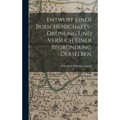 Entwurf einer Burschenschafts-Ordnung und Versuch einer Begründung Derselben, Gebundene Ausgabe von Friedrich Wilhelm Carové, Hutson Street Press,