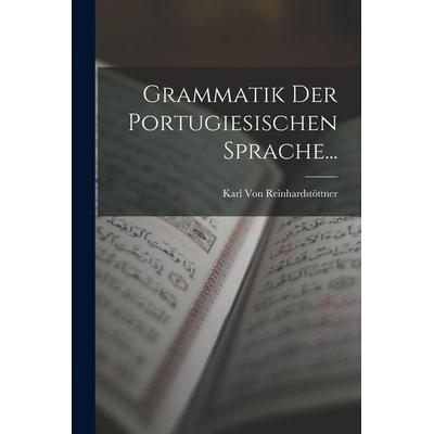 Grammatik Der Portugiesischen Sprache..., Taschenbuch von Karl Reinhardstöttner, Legare Street Press, 978-1-01-798978-6