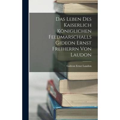 Das Leben des kaiserlich königlichen Feldmarschalls Gideon Ernst Freiherrn von Laudon, Gebundene Ausgabe von Gideon Ernst Laudon, Legare Street Press,