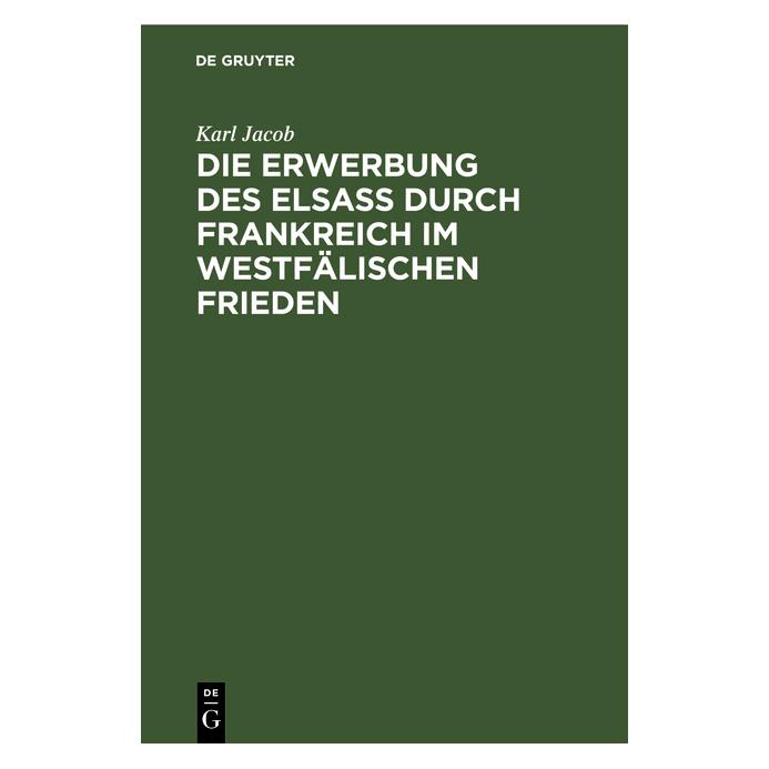 De Gruyter Jacob:Die Erwerbung des Elsass durch Fr (Deutsch, Hardcover, Karl Jacob) (67770660)