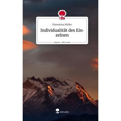Individualität des Einzelnen. Life is a Story - story.one, Gebundene Ausgabe von Florentina Müller, Story.one publishing, 978-3-7108-5720-1