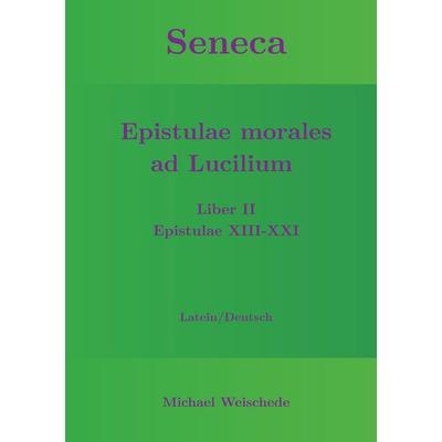 Seneca - Epistulae morales ad Lucilium - Liber II Epistulae XIII-XXI, Taschenbuch von Michael Weischede, BoD – Books on Demand, 978-3-7519-2208-1