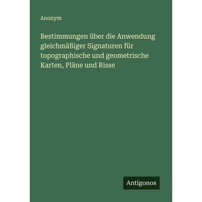 Bestimmungen über die Anwendung gleichmäßiger Signaturen für topographische und geometrische Karten, Pläne und Risse, Taschenbuch von Anonym,