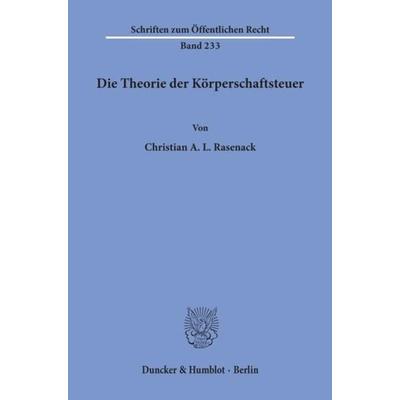 Die Theorie der Körperschaftsteuer., Taschenbuch von Christian A. L. Rasenack, Duncker & Humblot, 978-3-428-03109-2