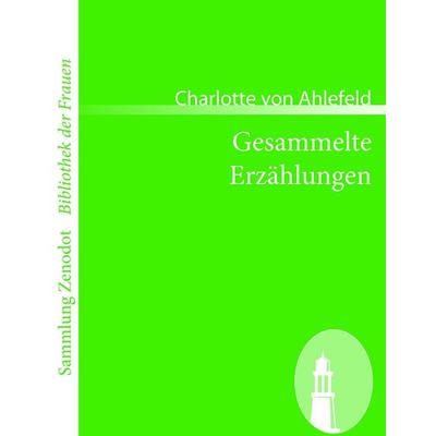 Gesammelte Erzählungen, Taschenbuch von Charlotte Ahlefeld, Contumax, 978-3-86640-442-7