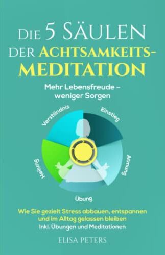 Elisa Peters - Die 5 Säulen der Achtsamkeitsmeditation: Mehr Lebensfreude – weniger Sorgen. Wie Sie gezielt Stress abbauen, entspannen und im Alltag gelassen bleiben Inkl. Übungen und Meditationen - Preis vom 18.10.2026 19:22:15 h